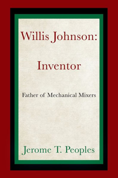Willis Johnson: Inventor: Father Of Mechanical Mixers - 9781977260956