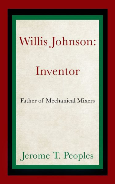 Willis Johnson: Inventor: Father Of Mechanical Mixers - 9781977260963