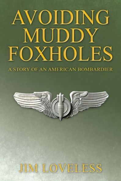 Avoiding Muddy Foxholes: A Story Of An American Bombardier - 9781977265487