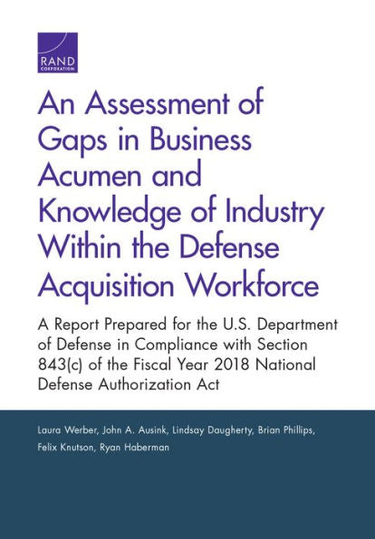 An Assessment of Gaps in Business Acumen and Knowledge of Industry Within the Defense Acquisition Workforce: A Report Prepared for the U.S. Department ... Year 2018 National Defense Authorization Act
