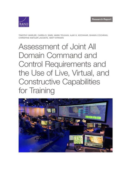 Assessment Of Joint All Domain Command And Control Requirements And The Use Of Live, Virtual, And Constructive Capabilities For Training (Research Report)