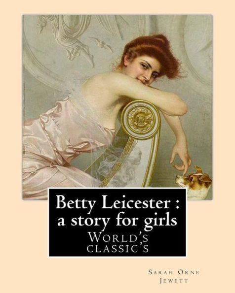 Betty Leicester : a story for girls. By: Sarah Orne Jewett: (World's classic's)
