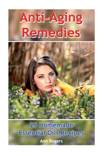 Remedios Antienvejecimiento: 25 Recetas Caseras de Aceites Esenciales: (Aceites Esenciales, Libros de Aceites Esenciales) (Aromaterapia)