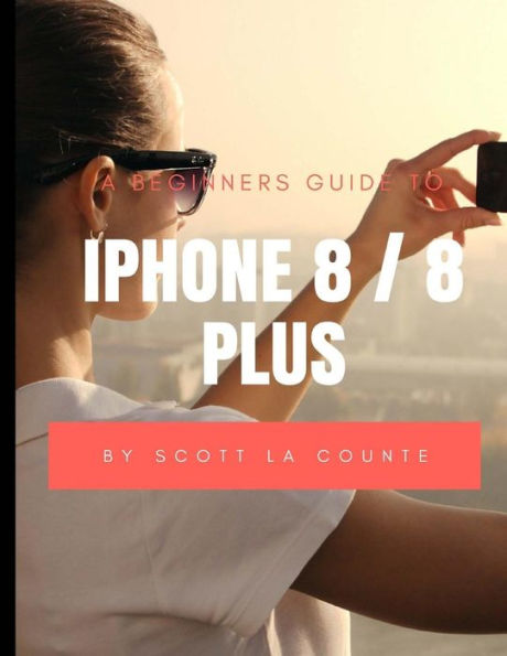 Una guía para principiantes del iPhone 8/8 Plus: (Para iPhone 5, iPhone 5s y iPhone 5c, iPhone 6, iPhone 6+, iPhone 6s, iPhone 6s Plus, iPhone 7, iPhone 7 Plus, iPhone 8, iPhone 8 Plus con iOS 11)