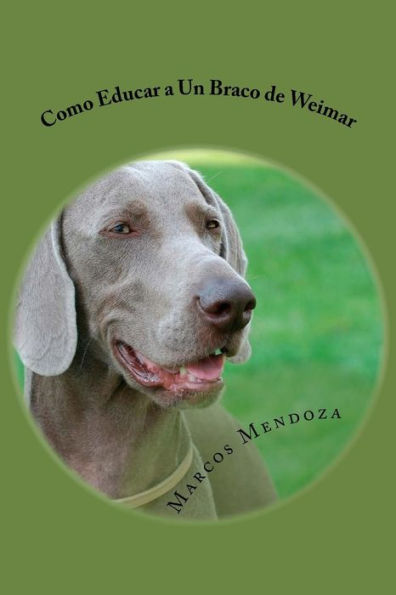 Como Educar a Un Braco de Weimar (Spanish Edition)