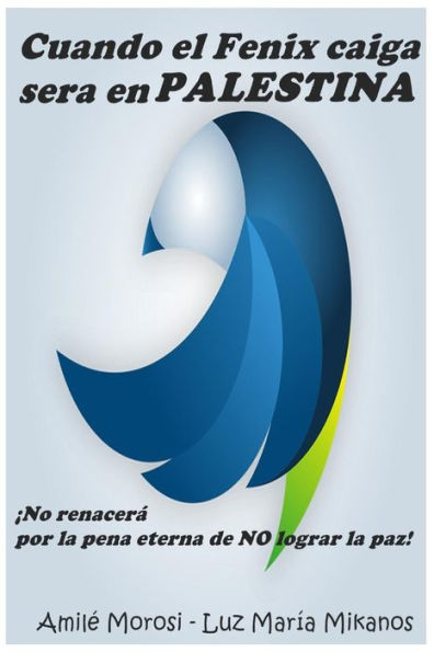 Cuando el Fénix caiga será en Palestina: ¡No renacerá, por la pena eterna de no lograr la paz! (Spanish Edition)