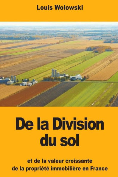 De la Division du sol: et de la valeur croissante de la propriété immobilière en France (French Edition)