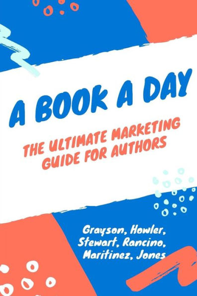 A Book a Day: A Marketing and Promotion Guide for Authors at any Stage