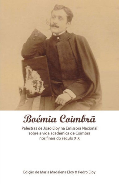 Bo�mia Coimbr�: A Vida Acad�mica de Coimbra nos Finais do S�culo XIX (Portuguese Edition)