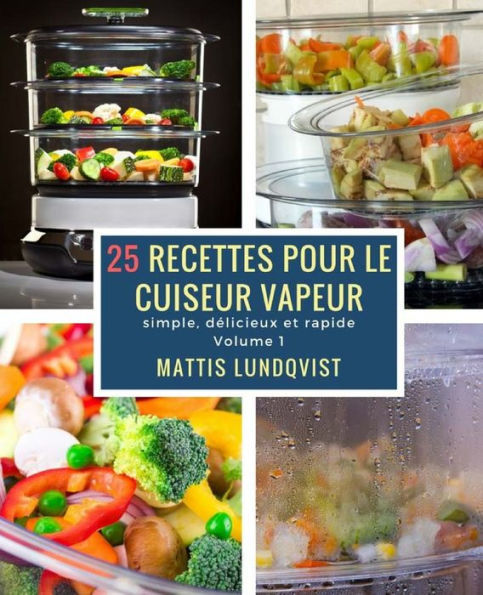 25 recettes pour le cuiseur vapeur: simple, délicieux et rapide (French Edition)