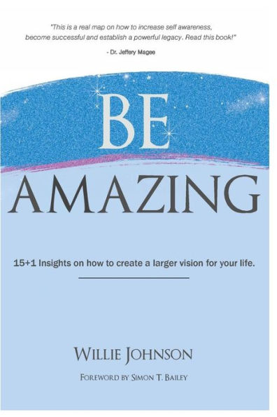 Be Amazing: 15+1 Insights on how to create a larger vision for your life