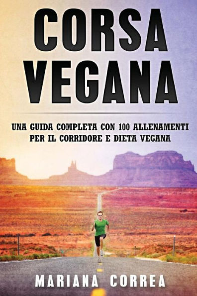 Corsa VEGANA: UNA GUIDA COMPLETA CON 100 ALLENAMENTI PER IL CORRIDORE e DIETA VEGANA (Edición italiana)