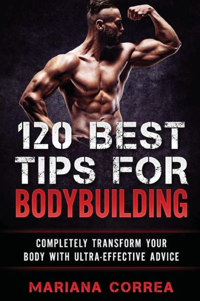 120 MEJORES CONSEJOS PARA EL CULTURISMO: TRANSFORMA COMPLETAMENTE TU CUERPO CON CONSEJOS ULTRA EFECTIVOS
