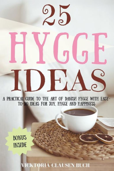 25 ideas Hygge: una guía práctica sobre el arte del Hygge danés con ideas FÁCILES DE HACER para lograr alegría, higiene y felicidad