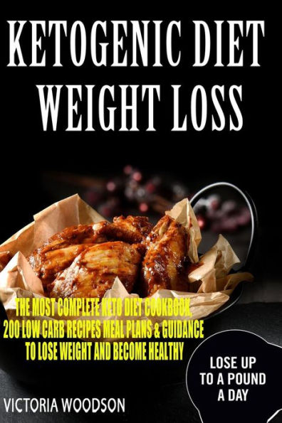 Ketogenic Diet Weight Loss : The Most Complete Keto Diet Cookbook, 200 Low Carb Recipes Meal Plans & Guidance to Lose Weight and Become Healthy