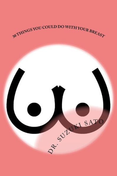 30 Things You Could Do With Your Breast (Dr. Suzuki Sato Books)