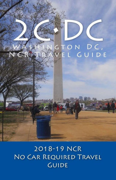 2C•DC, 2018-19 NCR Travel Guide: A Washington DC, NCR, No Car Required, Travel Guide