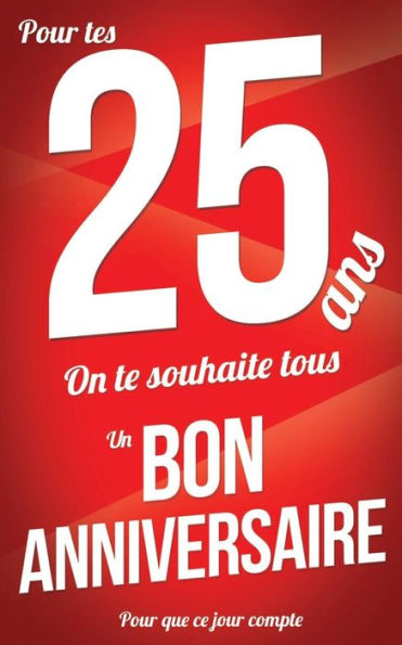 Bon anniversaire - 25 ans: Livre a ecrire (Pour que ce jour compte) (French Edition)