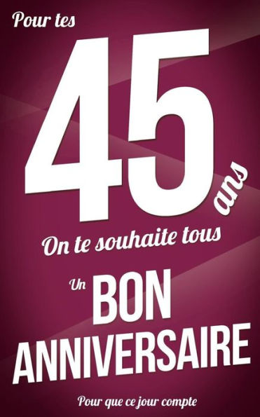 Bon anniversaire - 45 ans: Livre a ecrire (Pour que ce jour compte) (French Edition)