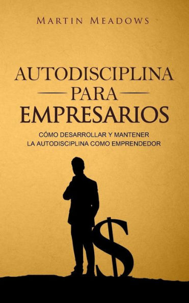 Autodisciplina para empresarios: Cómo desarrollar y mantener la autodisciplina como emprendedor (Spanish Edition)
