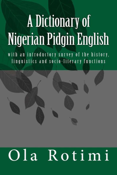A Dictionary of Nigerian Pidgin English: with an introductory survey of the history, linguistics and socio-literary functions