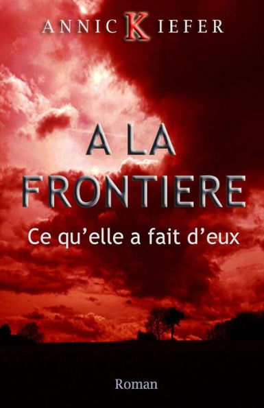 A la frontiere: Ce qu'elle a fait d'eux (French Edition)