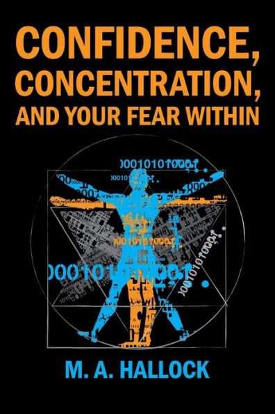 Confidence, Concentration And Your Fear Within: An Introductory Guide To Overcoming Fear