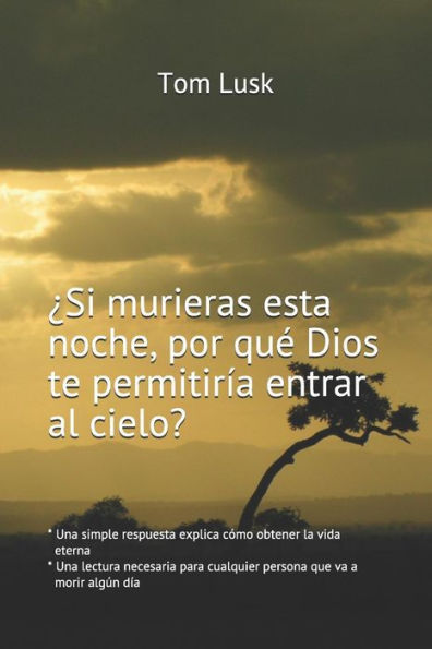 ¿Si murieras esta noche, por qué Dios te permitiría entrar al cielo?: *Una simple respuesta explica cómo obtener la vida eterna *Una lectura necesaria ... que va a morir algún día (Spanish Edition)
