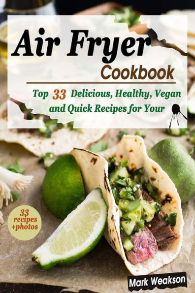 Air Fryer Cookbook: Top 33 Delicious, Healthy, Vegan and Quick Recipes for your Family