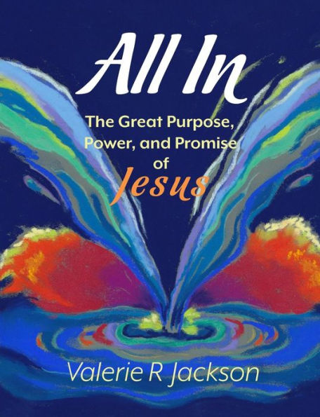 All In: The Great Purpose, Power, and Promise of Jesus
