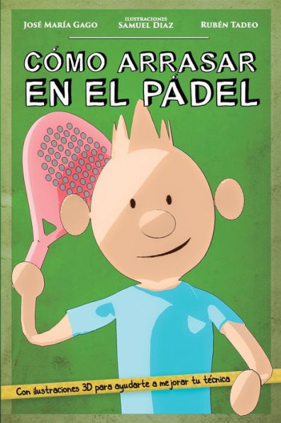 Cómo arrasar en el pádel: Mejora tu nivel de pádel de forma fácil, rápida y divertida. A través de sencillos consejos y didácticas ilustraciones en ... ganar cualquier partido (Spanish Edition)