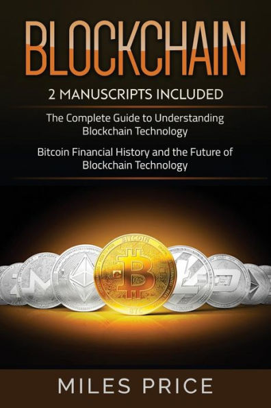 Blockchain: 2 Books In 1 Bargain: The Complete Guide to Understanding Blockchain Technology & Bitcoin Financial History and the Future of Blockchain Technology