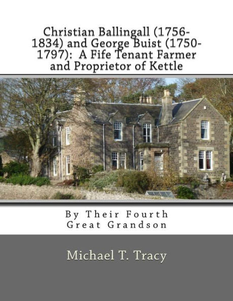 Christian Ballingall (1756-1834) and George Buist (1750-1797): A Fife Tenant Farmer and Proprietor of Kettle: By Their Fourth Great Grandson