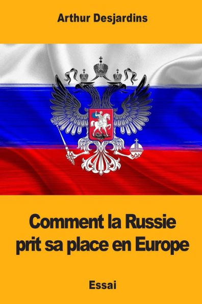 Comment la Russie prit sa place en Europe (French Edition)