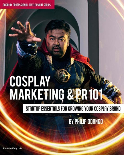 Cosplay Marketing & PR 101: Startup Essentials for Growing Your Cosplay Brand (Cosplay Professional Development Series)