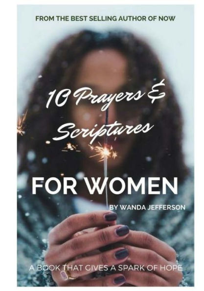 10 Prayers & Scriptures For Women: A Book That Gives A Spark Of Hope