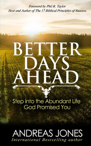 Better Days Ahead: Step Into The Abundant Life God Promised You