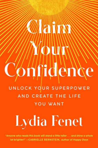 Claim Your Confidence: Unlock Your Superpower And Create The Life You Want