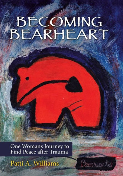 Becoming Bearheart: One Woman's Journey To Find Peace After Trauma