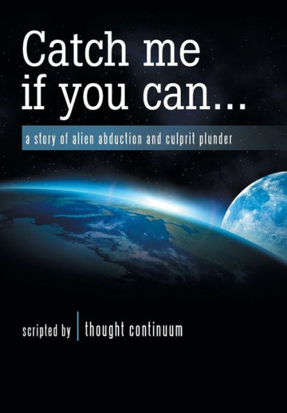 Catch Me If You Can . . .: A Story Of Alien Abduction And Culprit Plunder
