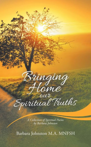Bringing Home Our Spiritual Truths: A Collection of Spiritual Poems by Barbara Johnston