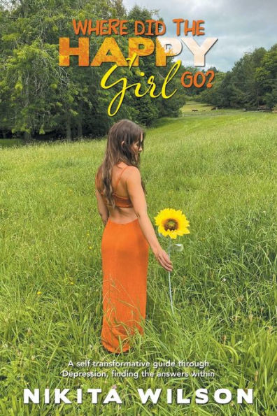 Where Did The Happy Girl Go?: A Self Transformative Guide Through Depression, Finding The Answers Within - 9781982297039