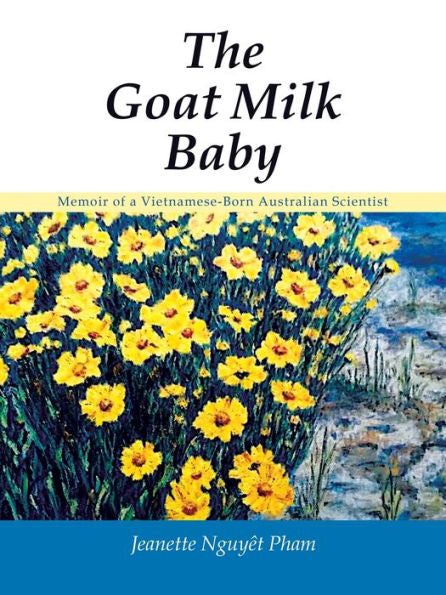 The Goat Milk Baby: Memoir Of A Vietnamese-Born Australian Scientist - 9781982297725