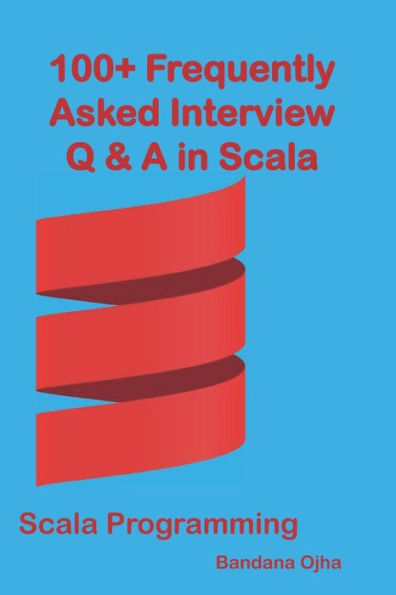 Más de 100 preguntas y respuestas de entrevistas frecuentes en Scala: Programación Scala (Serie de preguntas y respuestas de entrevistas)