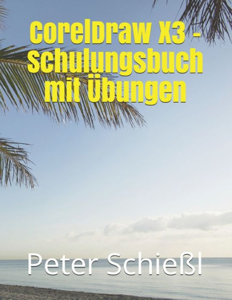 CorelDraw X3 - Schulungsbuch mit Übungen (German Edition)