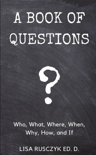 A Book of Questions: Who, What, Where, When, Why, How, and If