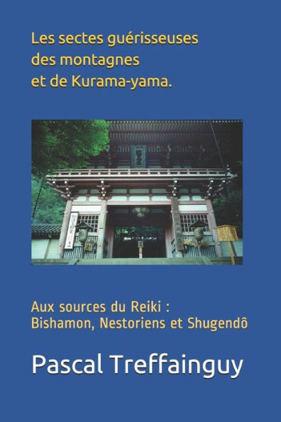 Aux sources du Reiki: Bishamon, Nestoriens et Shugen-dô: Les sectes guérisseuses des montagnes et de Kurama-yama. (French Edition)