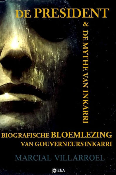 BIOGRAFISCHE BLOEMLEZING VAN GOUVERNEURS INKARRI: DE PRESIDENT & DE MYTHE VAN INKARRI (Dutch Edition)