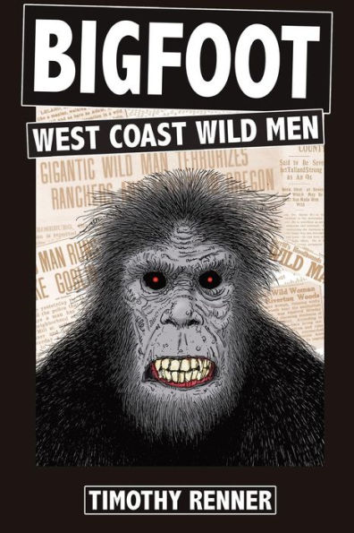 Bigfoot: West Coast Wild Men: A History of Wild Men, Gorillas, and Other Hairy Monsters in California, Oregon, and Washington state.