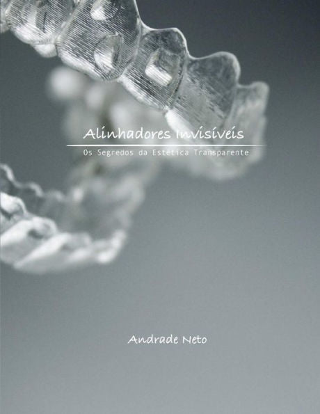 Alinhadores Invisiveis: Os segredos da estetica transparente (Portuguese Edition)